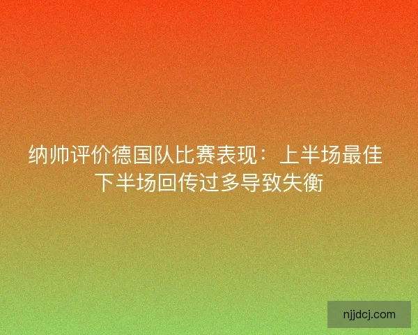 纳帅评价德国队比赛表现：上半场最佳 下半场回传过多导致失衡