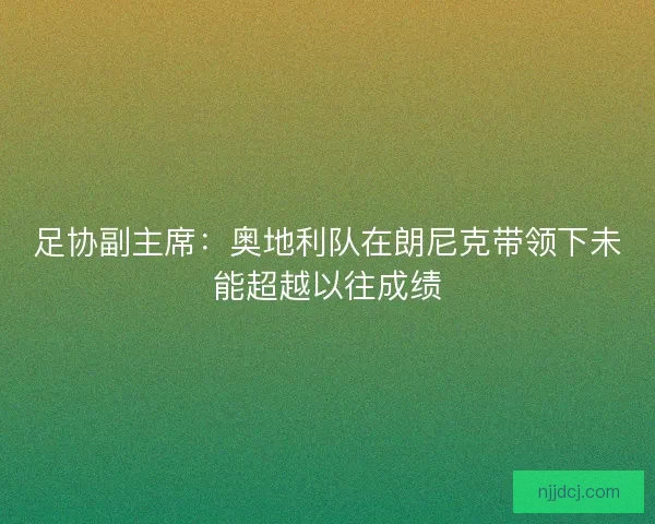 足协副主席：奥地利队在朗尼克带领下未能超越以往成绩