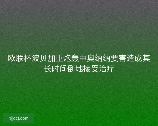 欧联杯波贝加重炮轰中奥纳纳要害造成其长时间倒地接受治疗